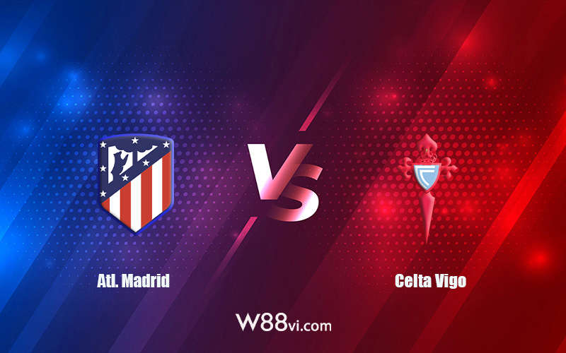 Nhận định kèo nhà cái W88: Tips bóng đá Atl. Madrid vs Celta Vigo 02h00 ngày 11/09/2022