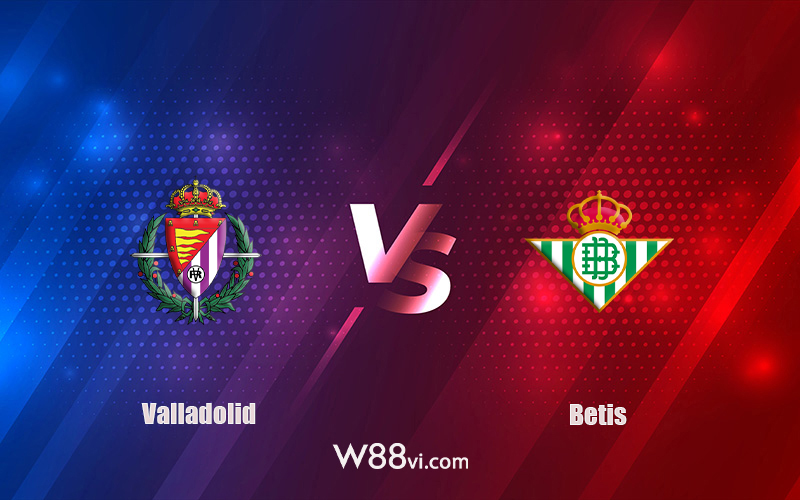 Nhận định kèo nhà cái W88: Tips bóng đá Valladolid vs Betis 19h00 ngày 09/10/2022