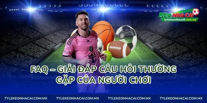 FAQ – Giải Đáp Câu Hỏi Thường Gặp Của Người Chơi