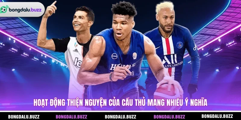 Hoạt động thiện nguyện của cầu thủ mang nhiều ý nghĩa