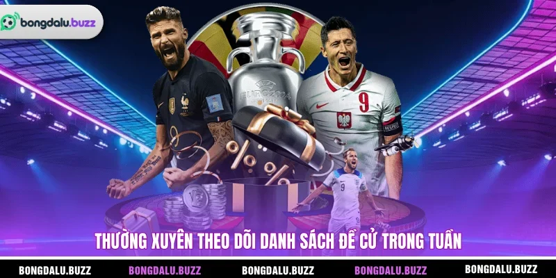Thường xuyên theo dõi danh sách đề cử trong tuần