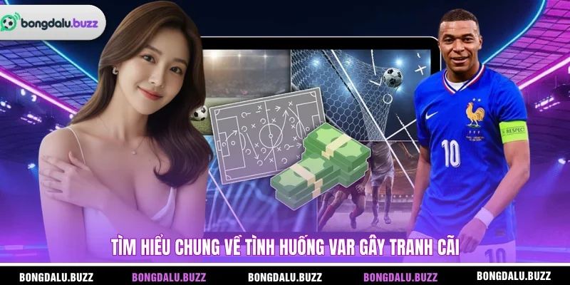 Tìm hiểu chung về tình huống var gây tranh cãi